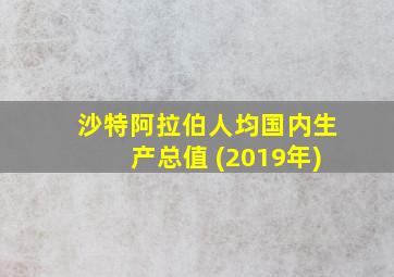 沙特阿拉伯人均国内生产总值 (2019年)